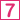 7
